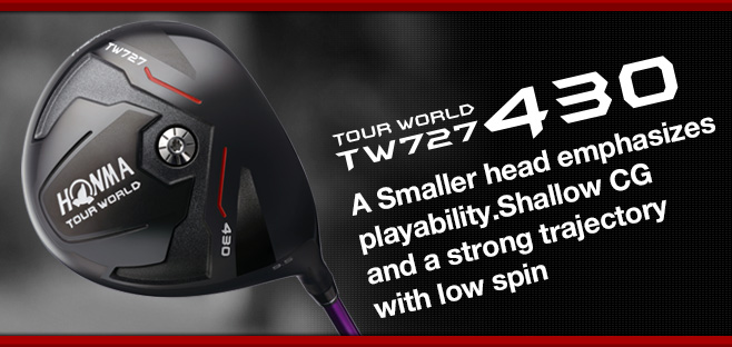TOUR WORLD TW727 430:A Smaller head emphasizes playability.Shallow CG offers low spin and strong trajectory.
