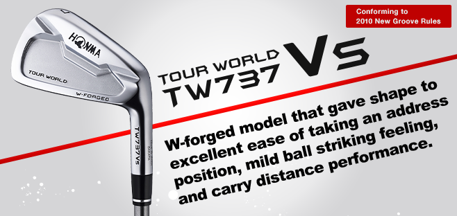 TOUR WORLD TW737Vs:W-forged model that gave shape to excellent ease of taking an address position, mild ball striking feeling, and carry distance performance.