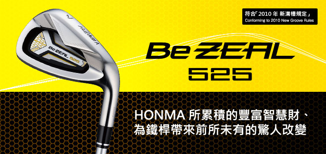 Be ZEAL525:HONMA所累積的豐富智慧財、
為鐵桿帶來前所未有的驚人改變。