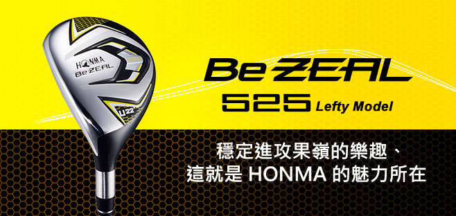 Be ZEAL 525 Lefty Model UT:穩定進攻果嶺的樂趣、
這就是HONMA的魅力所在。